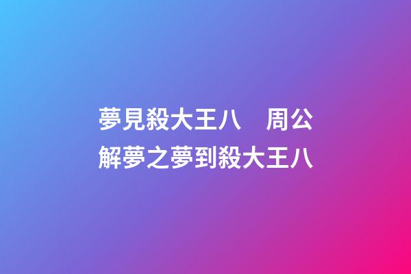 夢見殺大王八　周公解夢之夢到殺大王八